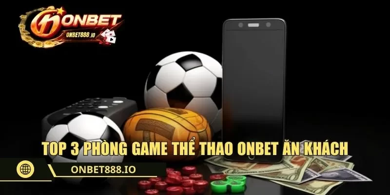 Top 3 phòng game thể thao ONBET ăn khách